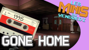 Gone Home - Les Minis du vendredi